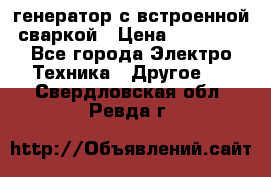 генератор с встроенной сваркой › Цена ­ 25 000 - Все города Электро-Техника » Другое   . Свердловская обл.,Ревда г.